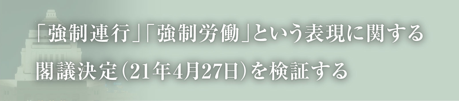 「強制連行」「強制労働」という表現に関する閣議決定（21年4月27日）を検証する
